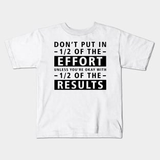 Don't Put In 1/2 Of The Effort Unless You're Okay With 1/2 Of The Results - Inspirational Quote Kids T-Shirt